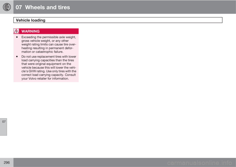 VOLVO XC60 2012  Owner´s Manual 07  Wheels and tires
Vehicle loading  
07
296
WARNING
•Exceeding the permissible axle weight,
gross vehicle weight, or any other
weight rating limits can cause tire over-
heating resulting in perman