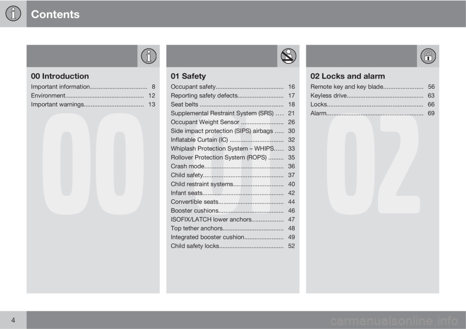 VOLVO XC60 2012  Owner´s Manual Contents
4
00
00 Introduction
Important information................................. 8
Environment.............................................. 12
Important warnings..................................