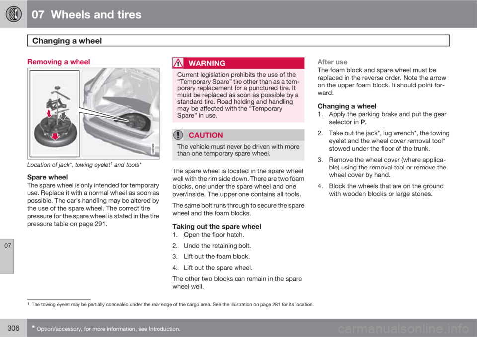 VOLVO XC60 2012  Owner´s Manual 07  Wheels and tires
Changing a wheel  
07
306* Option/accessory, for more information, see Introduction.
Removing a wheel
Location of jack*, towing eyelet1 and tools*
Spare wheelThe spare wheel is on