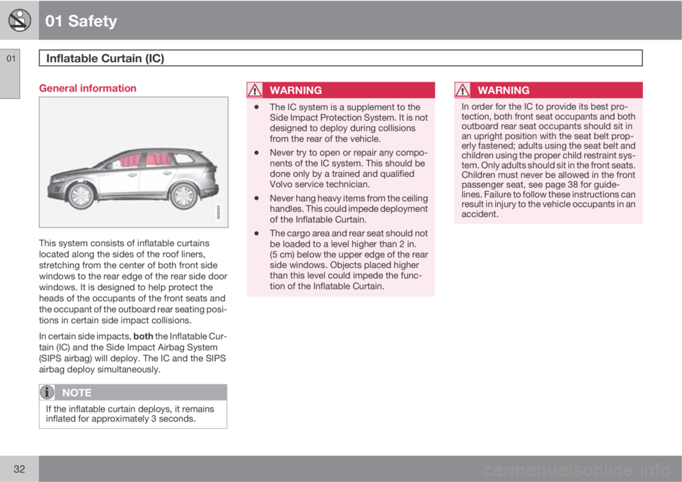 VOLVO XC60 2012  Owner´s Manual 01 Safety
Inflatable Curtain (IC)  01
32
General information
This system consists of inflatable curtains
located along the sides of the roof liners,
stretching from the center of both front side
windo