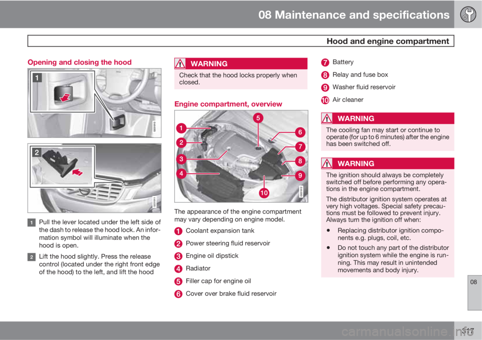 VOLVO XC60 2012 Owner´s Manual 08 Maintenance and specifications
Hood and engine compartment
08
317 Opening and closing the hood
G031911
Pull the lever located under the left side of
the dash to release the hood lock. An infor-
ma VOLVO XC60 2012 Owner´s Manual 08 Maintenance and specifications
Hood and engine compartment
08
317 Opening and closing the hood
G031911
Pull the lever located under the left side of
the dash to release the hood lock. An infor-
ma
