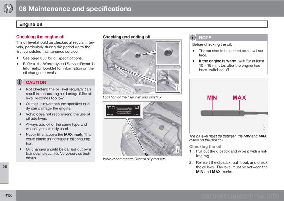 VOLVO XC60 2012  Owner´s Manual 08 Maintenance and specifications
Engine oil 
08
318
Checking the engine oil
The oil level should be checked at regular inter-
vals, particularly during the period up to the
first scheduled maintenanc