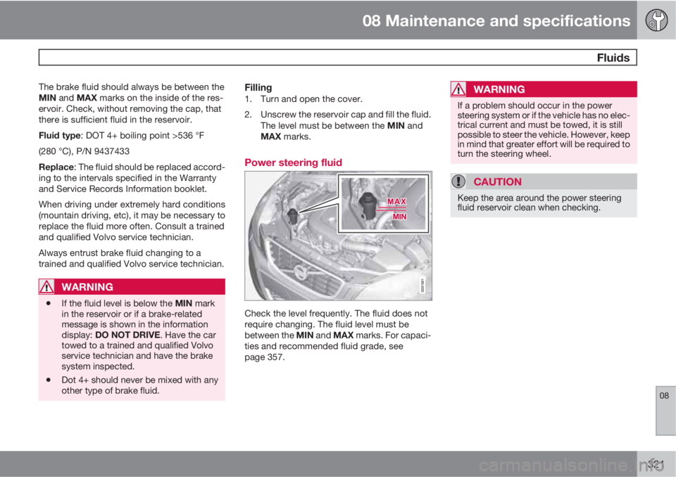 VOLVO XC60 2012  Owner´s Manual 08 Maintenance and specifications
 Fluids
08
321
The brake fluid should always be between the
MIN and MAX marks on the inside of the res-
ervoir. Check, without removing the cap, that
there is suffici