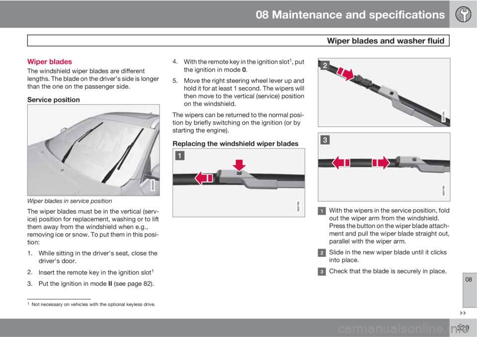 VOLVO XC60 2012  Owner´s Manual 08 Maintenance and specifications
 Wiper blades and washer fluid
08

329 Wiper blades
The windshield wiper blades are different
lengths. The blade on the driver’s side is longer
than the one on th