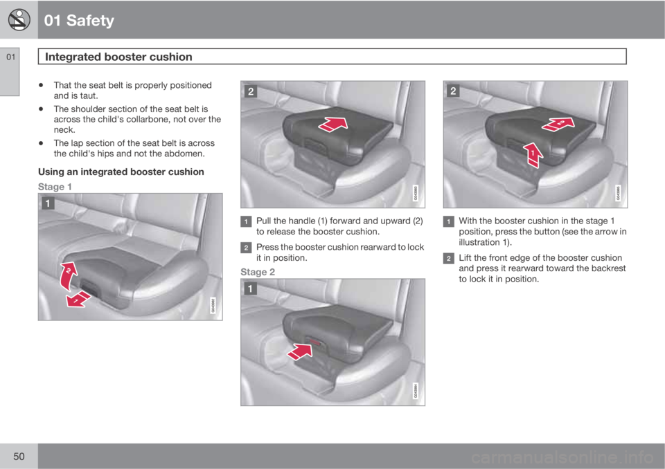 VOLVO XC60 2012  Owner´s Manual 01 Safety
Integrated booster cushion 01
50
•That the seat belt is properly positioned
and is taut.
•The shoulder section of the seat belt is
across the child's collarbone, not over the
neck.
