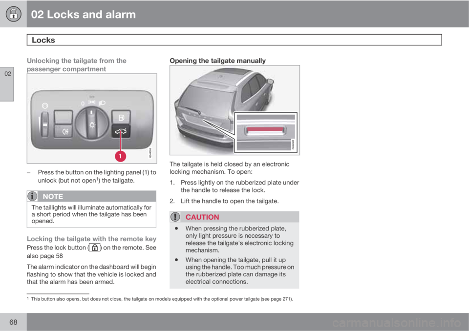 VOLVO XC60 2012  Owner´s Manual 02 Locks and alarm
Locks 
02
68
Unlocking the tailgate from the
passenger compartment

Press the button on the lighting panel (1) to
unlock (but not open1) the tailgate.
NOTE
The taillights will illu