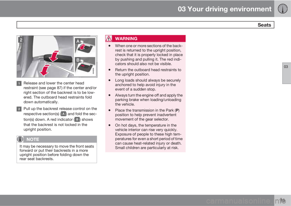 VOLVO XC60 2012  Owner´s Manual 03 Your driving environment
 Seats
03
89
Release and lower the center head
restraint (see page 87) if the center and/or
right section of the backrest is to be low-
ered. The outboard head restraints f