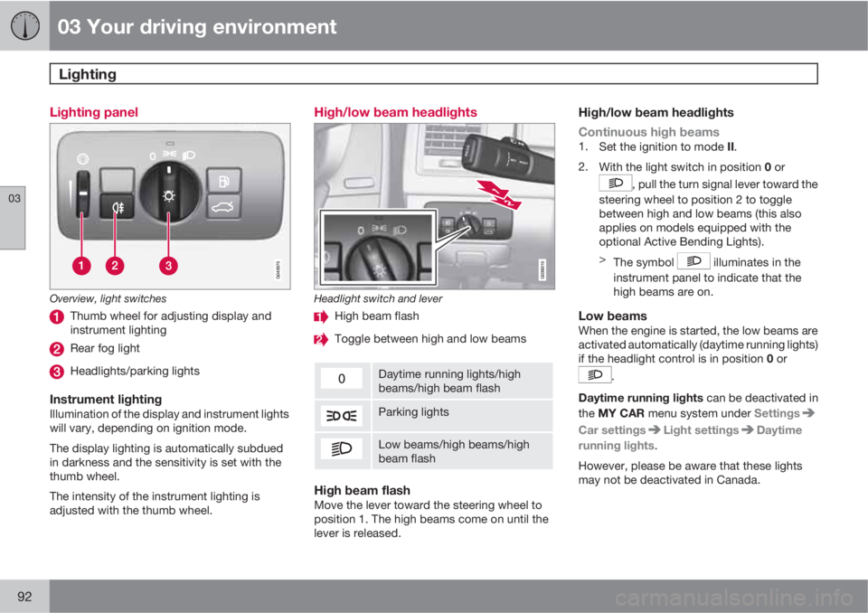 VOLVO XC60 2012  Owner´s Manual 03 Your driving environment
Lighting 
03
92
Lighting panel
Overview, light switches
Thumb wheel for adjusting display and
instrument lighting
Rear fog light
Headlights/parking lights
Instrument lighti