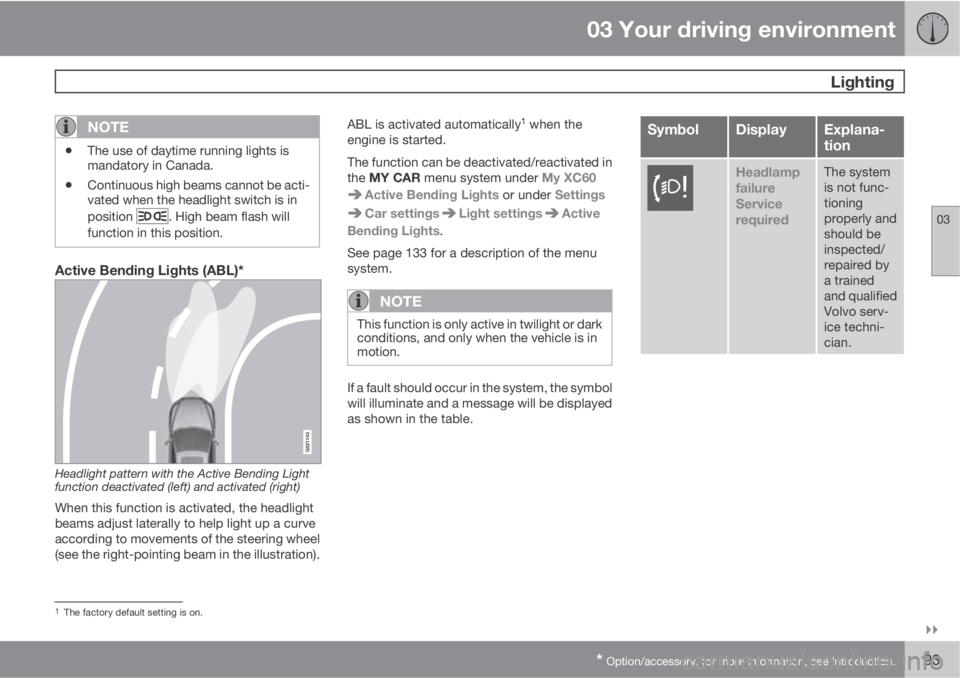 VOLVO XC60 2012  Owner´s Manual 03 Your driving environment
 Lighting
03

* Option/accessory, for more information, see Introduction.93
NOTE
•The use of daytime running lights is
mandatory in Canada.
•Continuous high beams can
