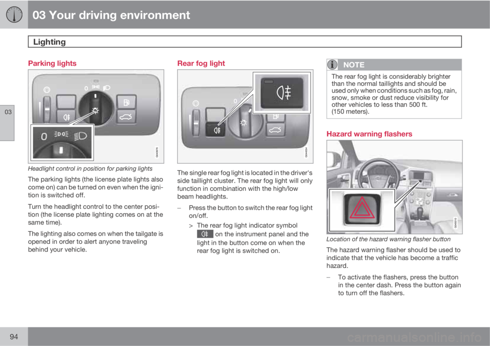 VOLVO XC60 2012  Owner´s Manual 03 Your driving environment
Lighting 
03
94
Parking lights
Headlight control in position for parking lights
The parking lights (the license plate lights also
come on) can be turned on even when the ig