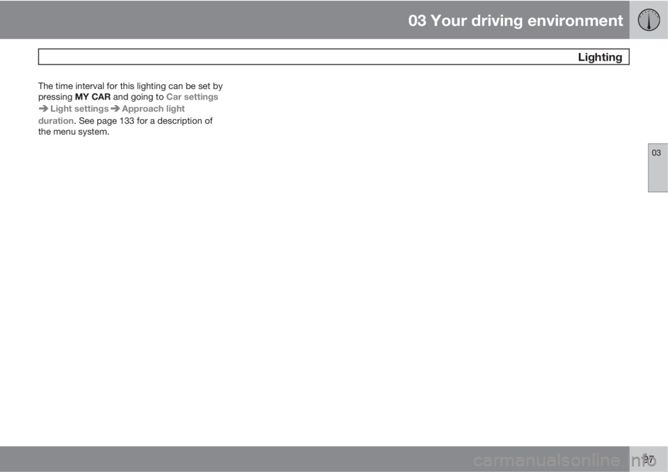 VOLVO XC60 2012  Owner´s Manual 03 Your driving environment
 Lighting
03
97
The time interval for this lighting can be set by
pressing MY CAR and going to Car settings
Light settingsApproach light
duration. See page 133 for a descri