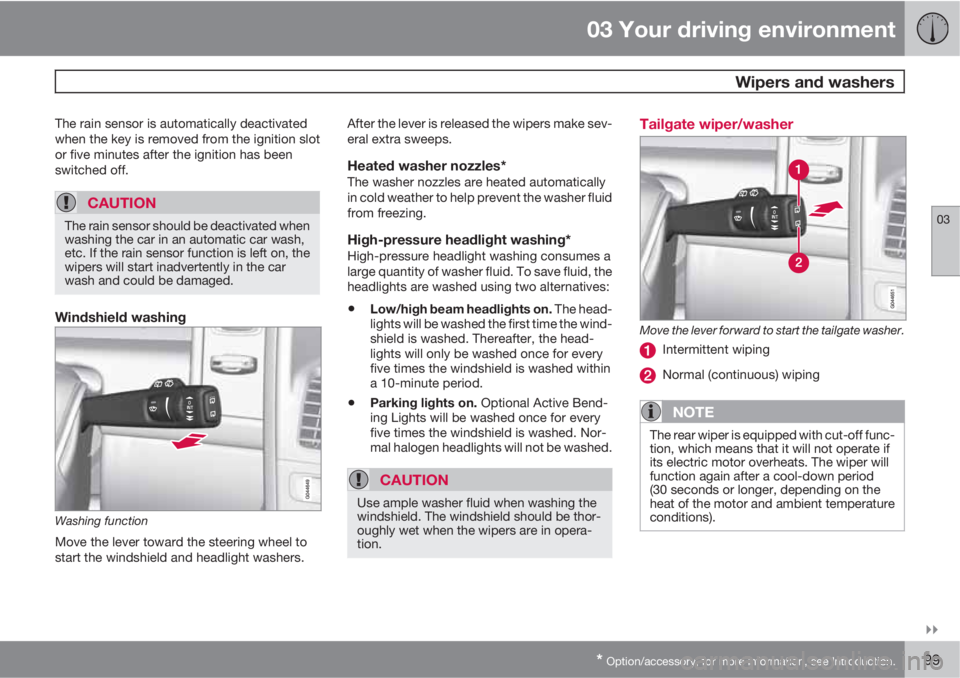 VOLVO XC60 2012  Owner´s Manual 03 Your driving environment
 Wipers and washers
03

* Option/accessory, for more information, see Introduction.99
The rain sensor is automatically deactivated
when the key is removed from the igniti