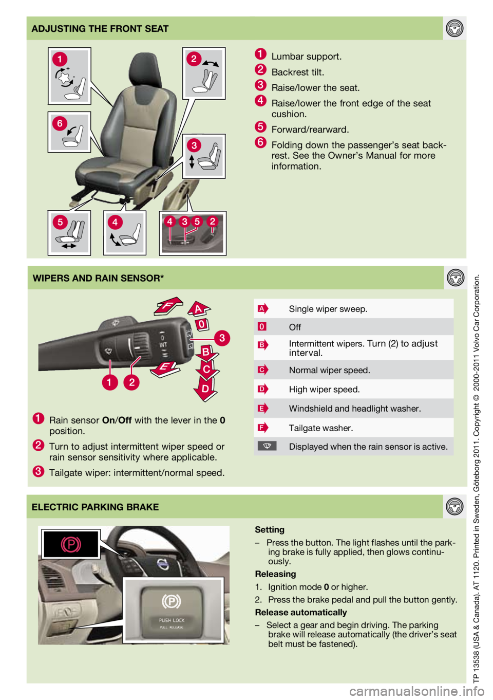 VOLVO XC60 2012  Quick Guide 
TP	13538	 (USA	&	Canada).	 AT	1120.	 Printed	 in	Sweden,	 Göteborg	 2011.	Copyright	 ©		2000-2011	 Volvo	Car	Corporation.
ElECTRIC PARKING BRAKE
1	Lumbar	 support.
2	Backrest	 tilt.
3	Raise/lower	 