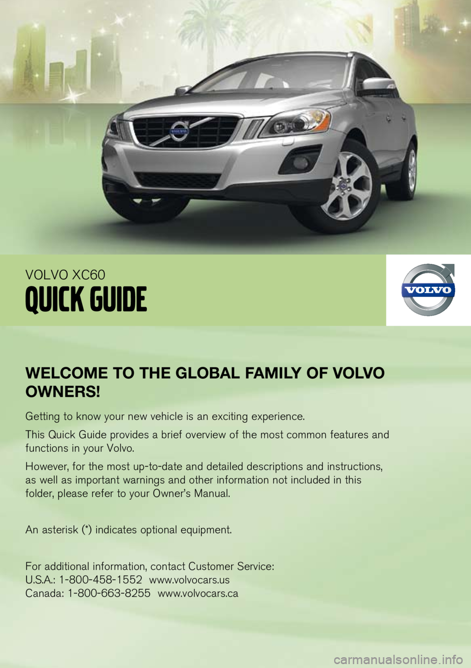 VOLVO XC60 2012  Quick Guide 
WElCOME TO THE G lOBA l FAMI lY OF  vO lv O 
OWNERS!
Getting to know your new vehicle is an exciting experience.
This Quick Guide provides a brief overview of the most common features and 
functions 