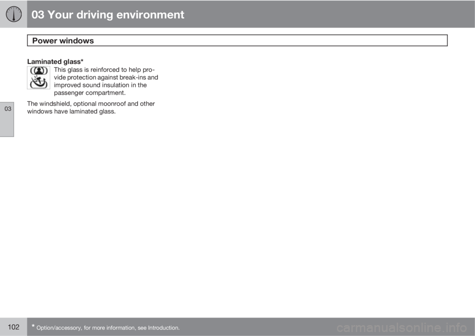 VOLVO XC70 2012  Owner´s Manual 03 Your driving environment
Power windows 
03
102* Option/accessory, for more information, see Introduction.
Laminated glass*This glass is reinforced to help pro-
vide protection against break-ins and