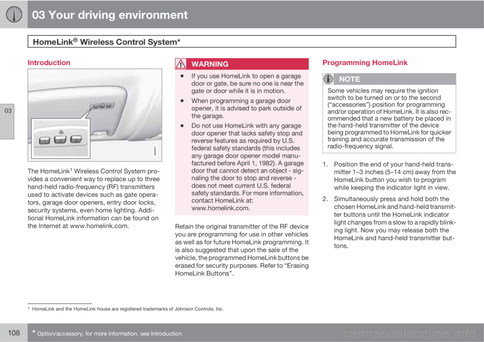 VOLVO XC70 2012  Owner´s Manual 03 Your driving environment
HomeLink® Wireless Control System* 
03
108* Option/accessory, for more information, see Introduction.
Introduction
The HomeLink1 Wireless Control System pro-
vides a conve