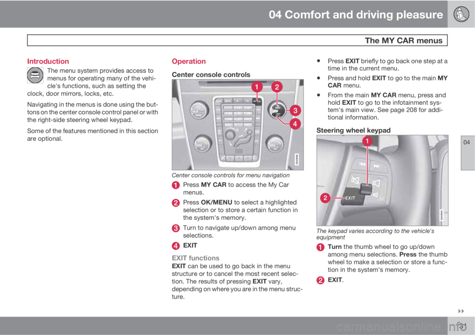 VOLVO XC70 2012  Owner´s Manual 04 Comfort and driving pleasure
  The MY CAR menus
04

131 Introduction
The menu system provides access to
menus for operating many of the vehi-
cle's functions, such as setting the
clock, door 