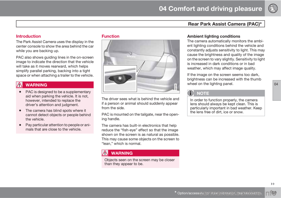 VOLVO XC70 2012  Owner´s Manual 04 Comfort and driving pleasure
 Rear Park Assist Camera (PAC)*
04

* Option/accessory, for more information, see Introduction.189 Introduction
The Park Assist Camera uses the display in the
center 