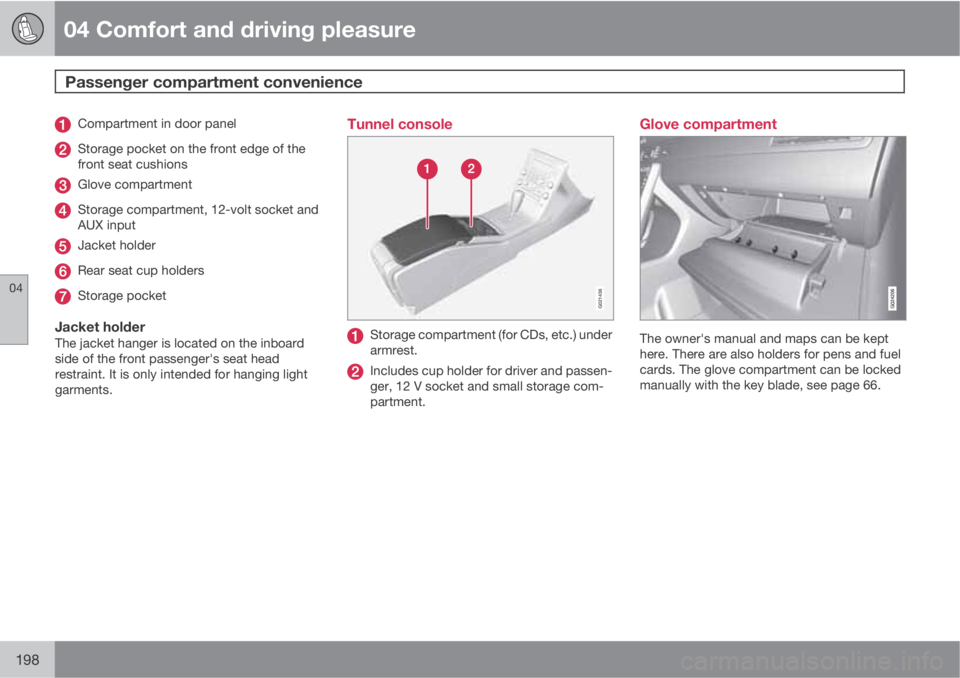 VOLVO XC70 2012  Owner´s Manual 04 Comfort and driving pleasure
Passenger compartment convenience 
04
198
Compartment in door panel
Storage pocket on the front edge of the
front seat cushions
Glove compartment
Storage compartment, 1
