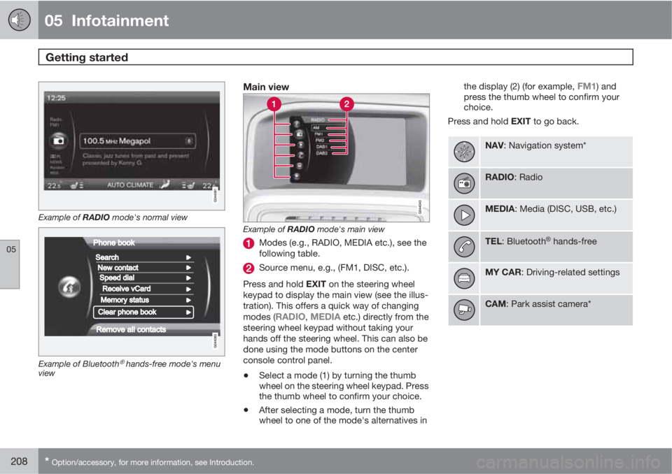 VOLVO XC70 2012  Owner´s Manual 05  Infotainment
Getting started  
05
208* Option/accessory, for more information, see Introduction.
Example of RADIO mode's normal view
Example of Bluetooth�Ÿ hands-free mode's menu
view
Mai