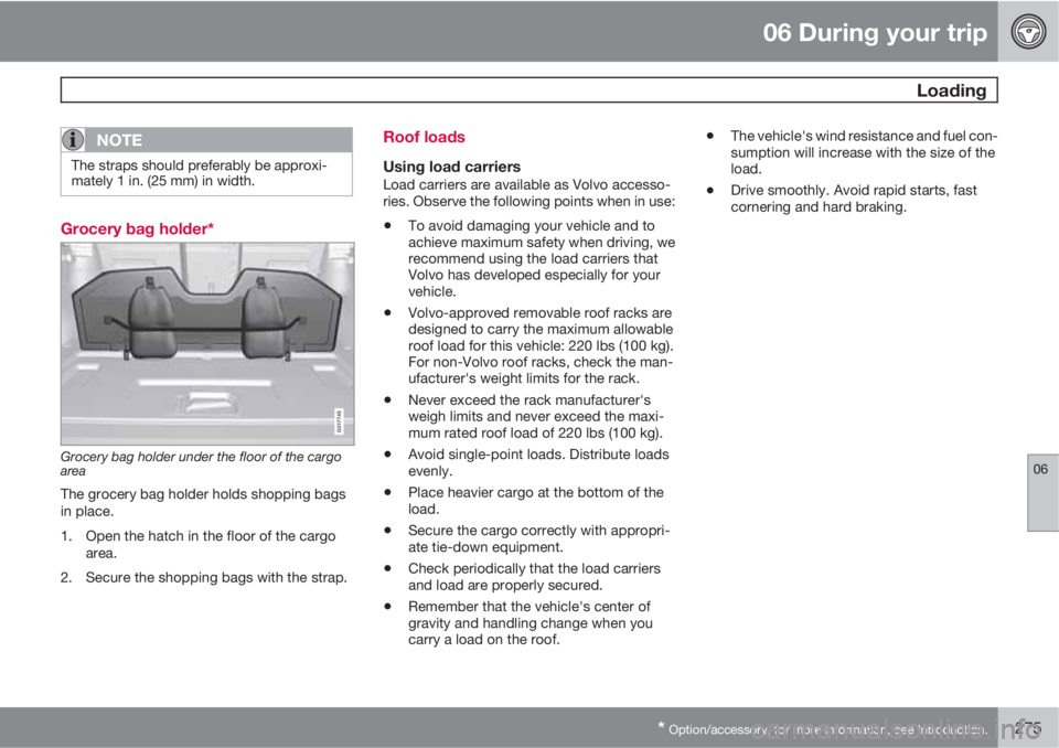 VOLVO XC70 2012  Owner´s Manual 06 During your trip
 Loading
06
* Option/accessory, for more information, see Introduction.275
NOTE
The straps should preferably be approxi-
mately 1 in. (25 mm) in width.
Grocery bag holder*
G017745
