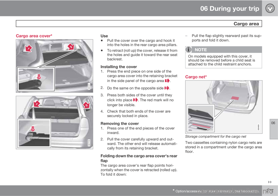 VOLVO XC70 2012  Owner´s Manual 06 During your trip
 Cargo area
06

* Option/accessory, for more information, see Introduction.277 Cargo area cover*
G031977
G017749
Use
•Pull the cover over the cargo and hook it
into the holes i