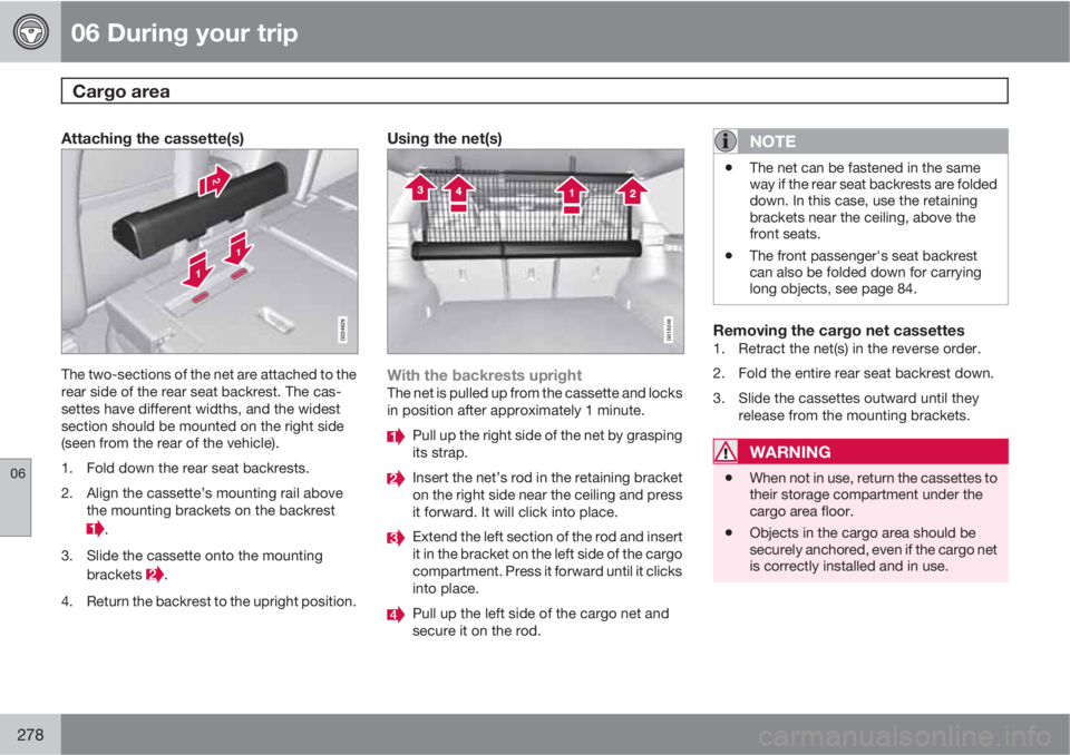 VOLVO XC70 2012  Owner´s Manual 06 During your trip
Cargo area  
06
278
Attaching the cassette(s)
The two-sections of the net are attached to the
rear side of the rear seat backrest. The cas-
settes have different widths, and the wi