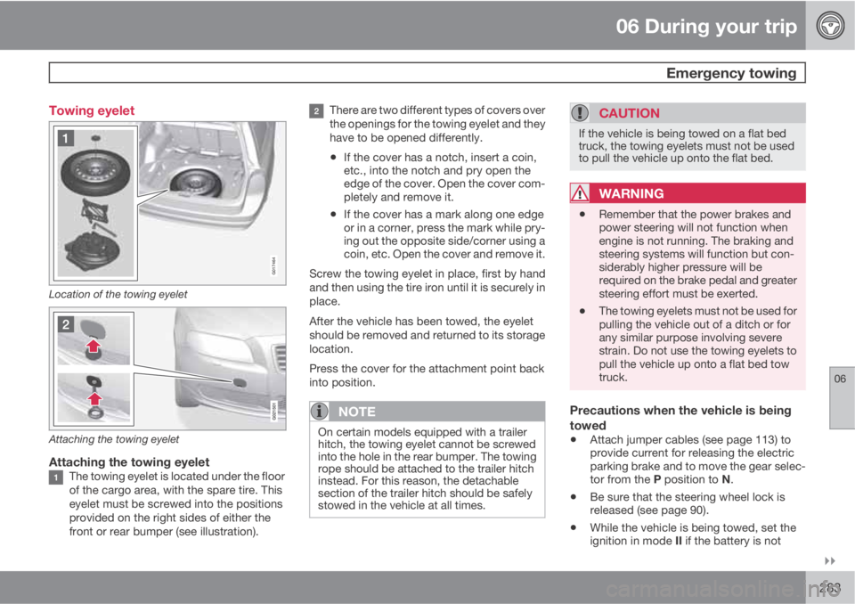 VOLVO XC70 2012  Owner´s Manual 06 During your trip
 Emergency towing
06

283 Towing eyelet
G017464
Location of the towing eyelet
Attaching the towing eyelet
Attaching the towing eyeletThe towing eyelet is located under the floor
