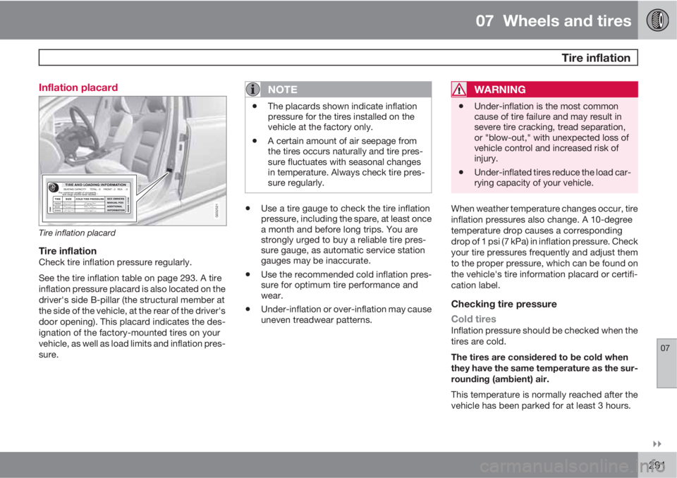 VOLVO XC70 2012  Owner´s Manual 07  Wheels and tires
  Tire inflation
07

291 Inflation placard
G032521
Tire inflation placard
Tire inflationCheck tire inflation pressure regularly.
See the tire inflation table on page 293. A tire