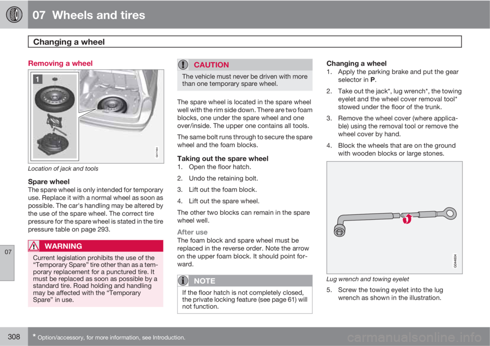 VOLVO XC70 2012  Owner´s Manual 07  Wheels and tires
Changing a wheel  
07
308* Option/accessory, for more information, see Introduction.
Removing a wheel
G017464
Location of jack and tools
Spare wheelThe spare wheel is only intende