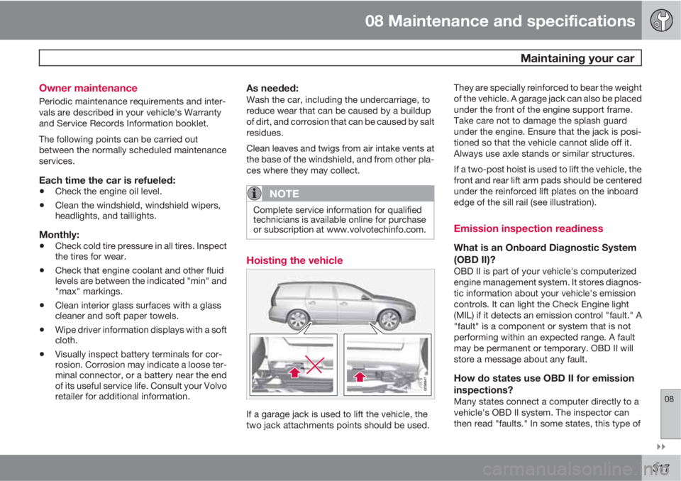 VOLVO XC70 2012  Owner´s Manual 08 Maintenance and specifications
 Maintaining your car
08

317 Owner maintenance
Periodic maintenance requirements and inter-
vals are described in your vehicle's Warranty
and Service Records I
