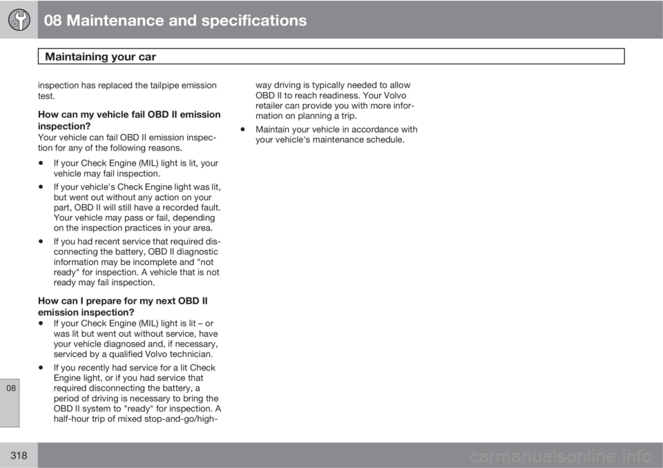 VOLVO XC70 2012  Owner´s Manual 08 Maintenance and specifications
Maintaining your car 
08
318
inspection has replaced the tailpipe emission
test.
How can my vehicle fail OBD II emission
inspection?
Your vehicle can fail OBD II emis