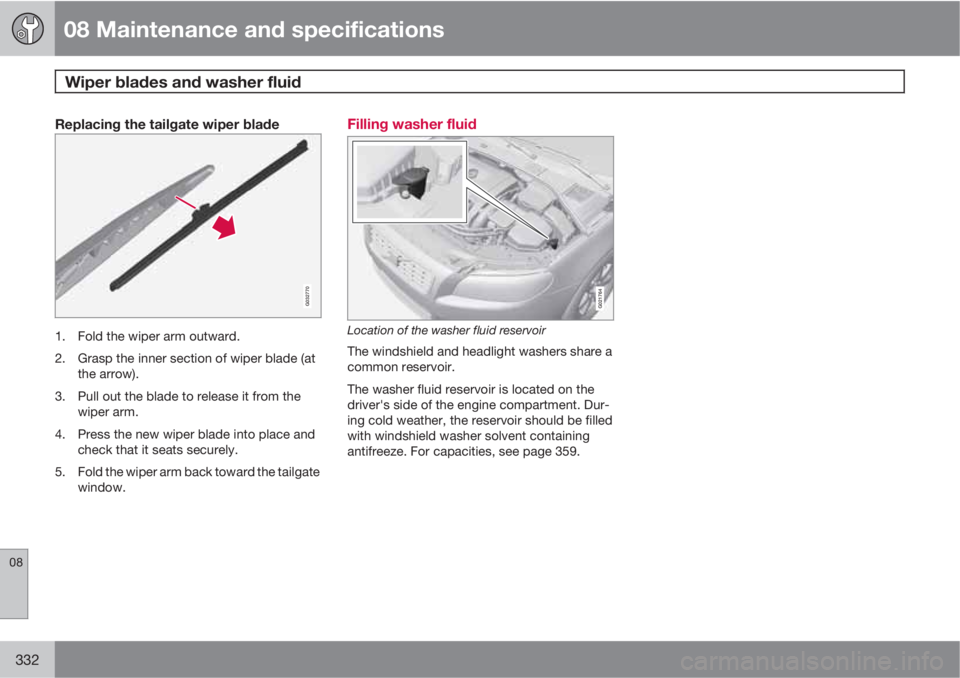 VOLVO XC70 2012  Owner´s Manual 08 Maintenance and specifications
Wiper blades and washer fluid 
08
332
Replacing the tailgate wiper blade
G032770
1. Fold the wiper arm outward.
2. Grasp the inner section of wiper blade (at
the arro