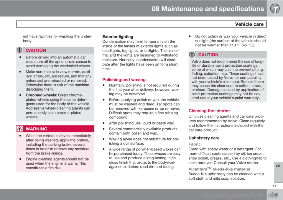 VOLVO XC70 2012  Owner´s Manual 08 Maintenance and specifications
 Vehicle care
08

345
not have facilities for washing the under-
body.
CAUTION
•Before driving into an automatic car
wash, turn off the optional rain sensor to
av