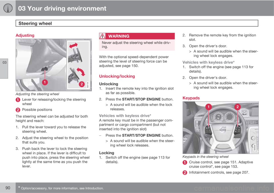 VOLVO XC70 2012  Owner´s Manual 03 Your driving environment
Steering wheel 
03
90* Option/accessory, for more information, see Introduction.
Adjusting
G021138
Adjusting the steering wheel
Lever for releasing/locking the steering
whe