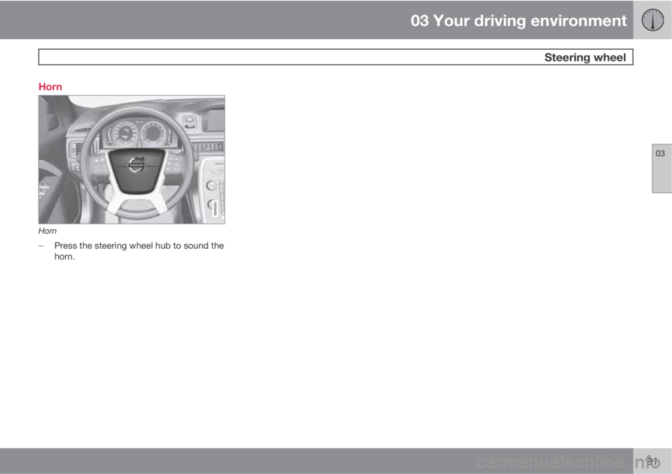 VOLVO XC70 2012  Owner´s Manual 03 Your driving environment
 Steering wheel
03
91 Horn
Horn

Press the steering wheel hub to sound the
horn. 