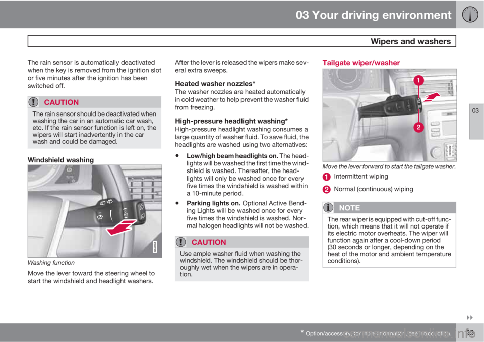 VOLVO XC70 2012  Owner´s Manual 03 Your driving environment
 Wipers and washers
03

* Option/accessory, for more information, see Introduction.99
The rain sensor is automatically deactivated
when the key is removed from the igniti