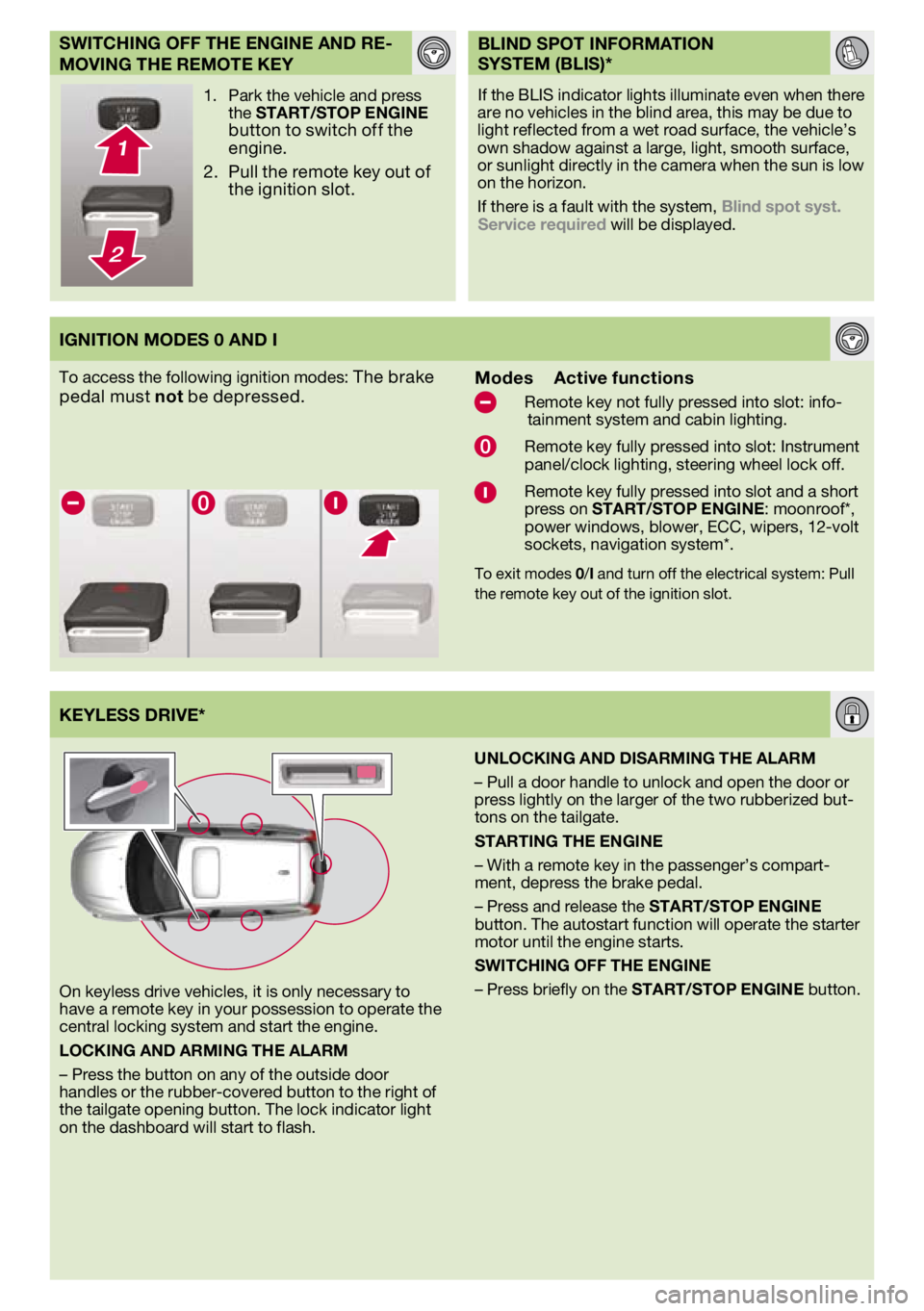 VOLVO XC70 2012  Quick Guide 
To	access	 the	following	 ignition	modes:	The	brake	
pedal 	must 	not	be 	depressed.Modes	Active functions
	 Remote	 key	not	fully	 pressed	 into	slot:	 info-
tainment	 system	and	cabin	 lighting.
	 