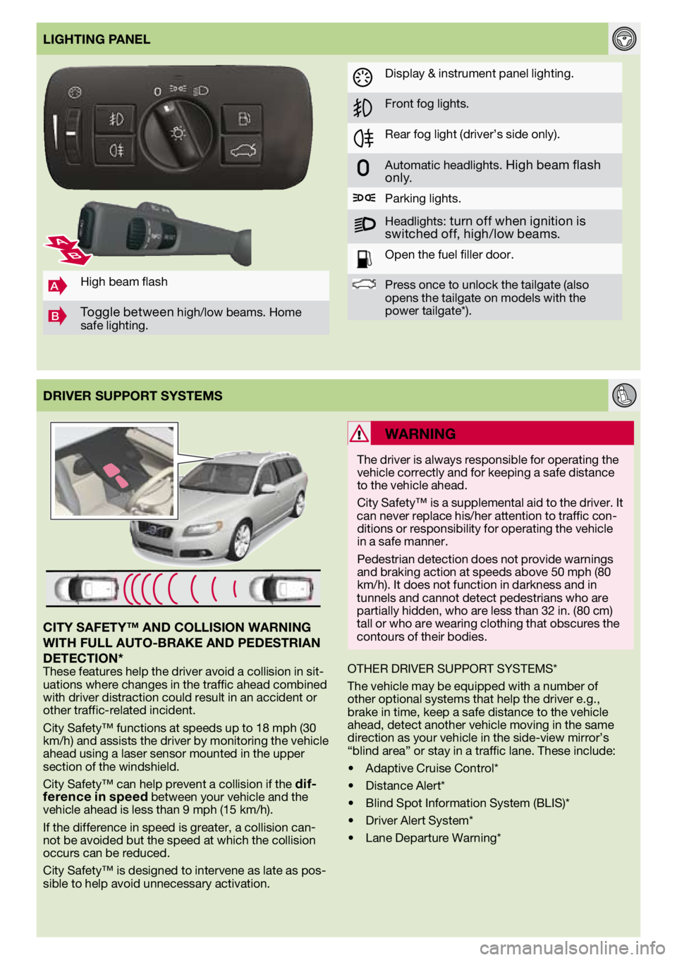 VOLVO XC70 2012  Quick Guide 
DRIvER SuPPORT SYSTEMS
AHigh	beam	 flash
BToggle	 between high/low	 beams.	Home	
safe	 lighting.
lIGHTING PANEl
CITY SAFETY™ AND COllISION WARNING 
WITH Full AuTO-BRAKE AND PEDESTRIAN 
DETECTION*
T