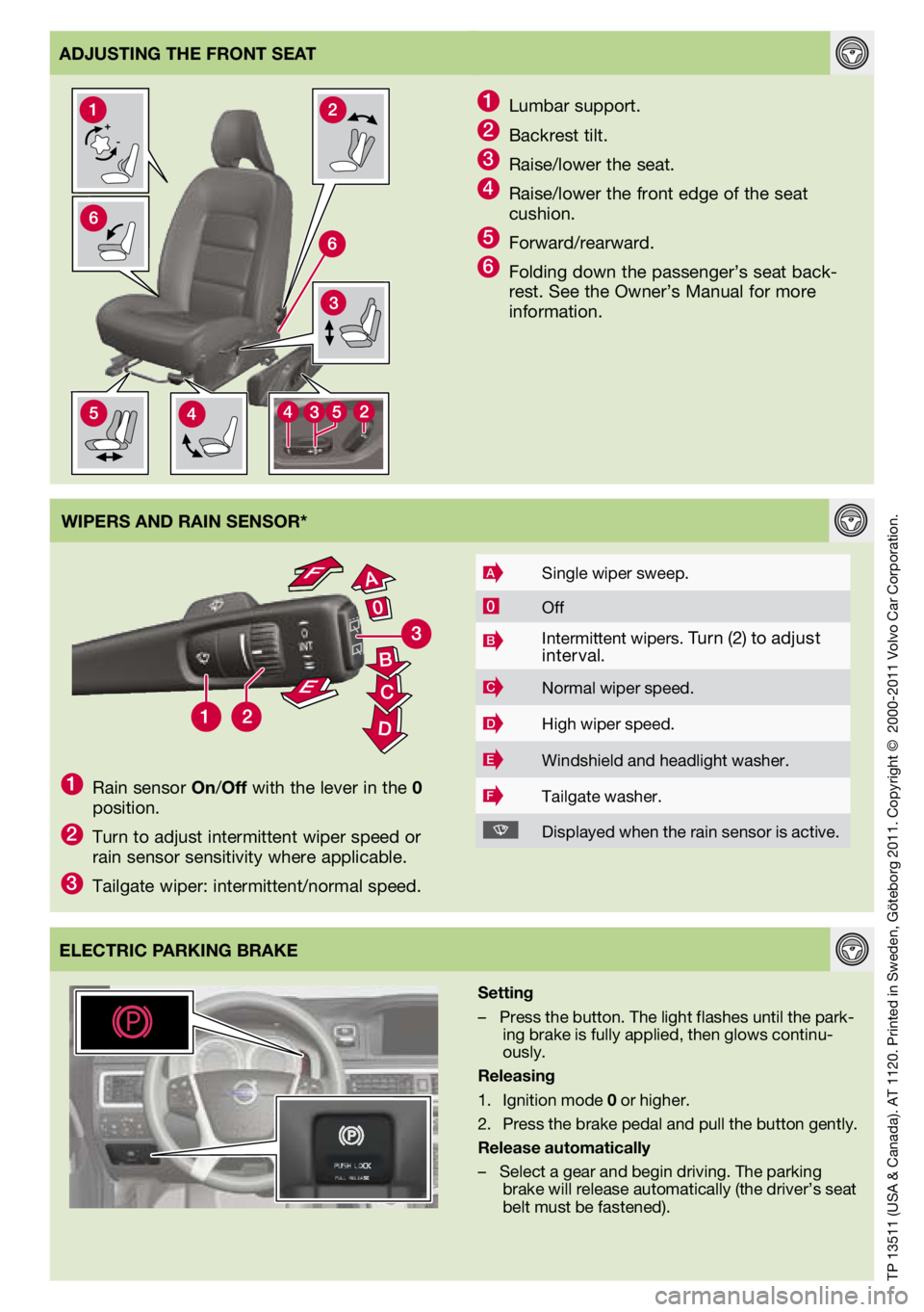 VOLVO XC70 2012  Quick Guide 
TP	13511	 (USA	&	Canada).	 AT	1120.	 Printed	 in	Sweden,	 Göteborg	 2011.	Copyright	 ©		2000-2011	 Volvo	Car	Corporation.
ElECTRIC PARKING BRAKE
1	Lumbar	 support.
2	Backrest	 tilt.
3	Raise/lower	 