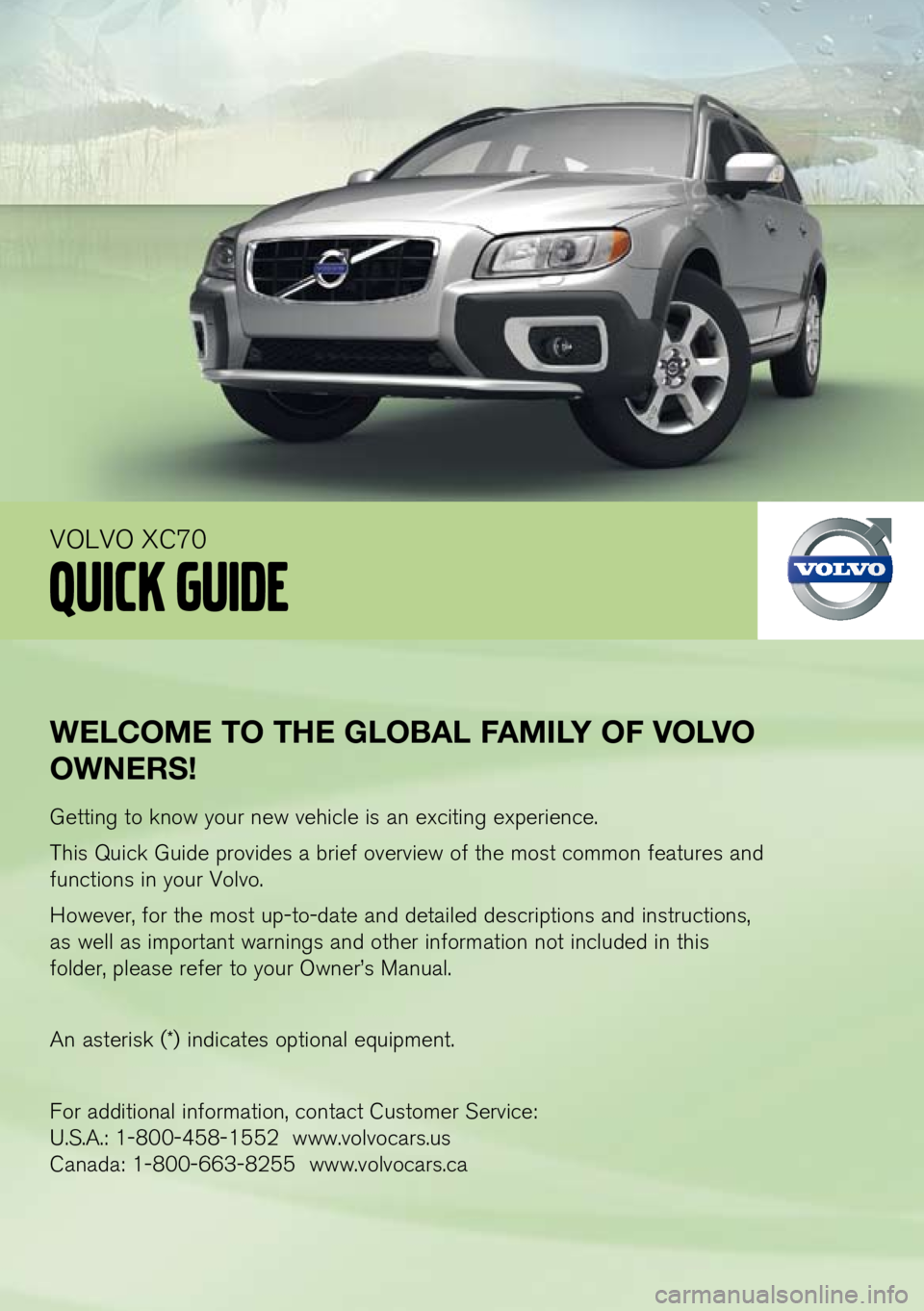 VOLVO XC70 2012  Quick Guide 
WElCOME TO THE G lOBA l FAMI lY OF  vO lv O 
OWNERS!
Getting to know your new vehicle is an exciting experience.
This Quick Guide provides a brief overview of the most common features and 
functions 