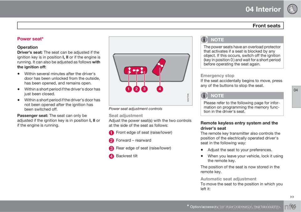VOLVO XC90 2012  Owner´s Manual 04 Interior
 Front seats
04

* Option/accessory, for more information, see Introduction.105 Power seat*
OperationDriver's seat: The seat can be adjusted if the
ignition key is in position I, II 