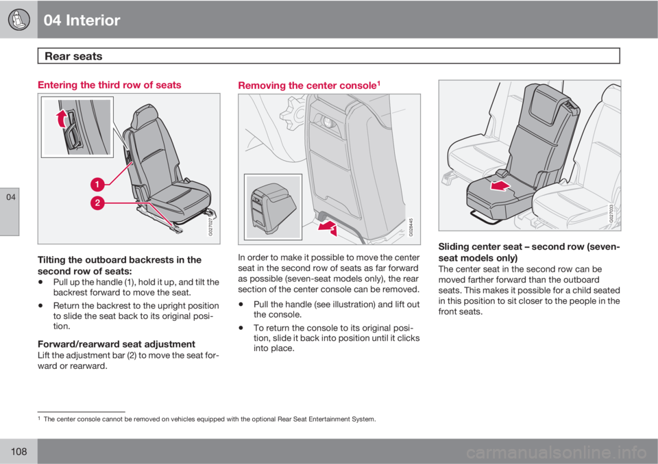 VOLVO XC90 2012  Owner´s Manual 04 Interior
Rear seats 
04
108
Entering the third row of seats
G027027
Tilting the outboard backrests in the
second row of seats:
•Pull up the handle (1), hold it up, and tilt the
backrest forward t