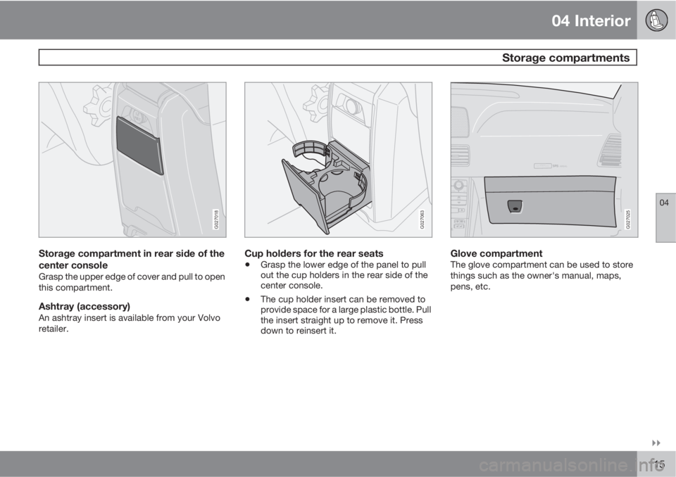 VOLVO XC90 2012  Owner´s Manual 04 Interior
 Storage compartments
04

115
G027018
Storage compartment in rear side of the
center console
Grasp the upper edge of cover and pull to open
this compartment.
Ashtray (accessory)An ashtra