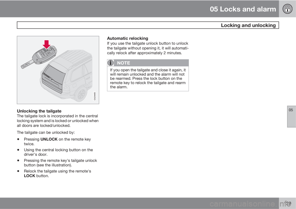 VOLVO XC90 2012  Owner´s Manual 05 Locks and alarm
 Locking and unlocking
05
129
G028485
Unlocking the tailgateThe tailgate lock is incorporated in the central
locking system and is locked or unlocked when
all doors are locked/unloc