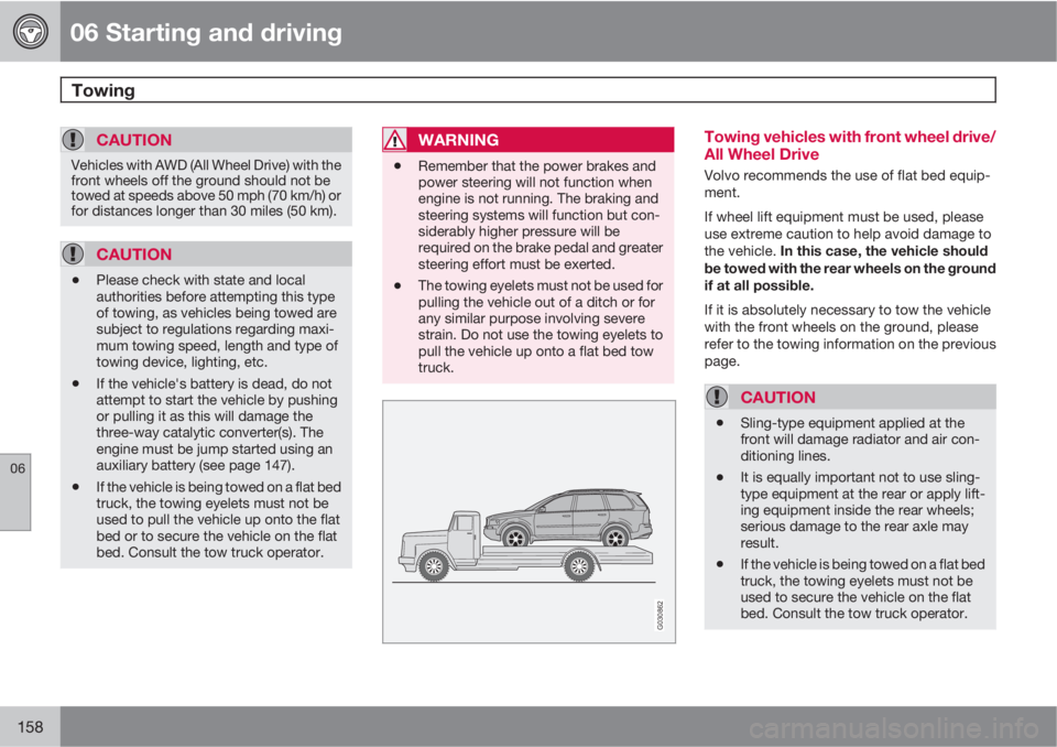 VOLVO XC90 2012  Owner´s Manual 06 Starting and driving
Towing 
06
158
CAUTION
Vehicles with AWD (All Wheel Drive) with the
front wheels off the ground should not be
towed at speeds above 50 mph (70 km/h) or
for distances longer tha