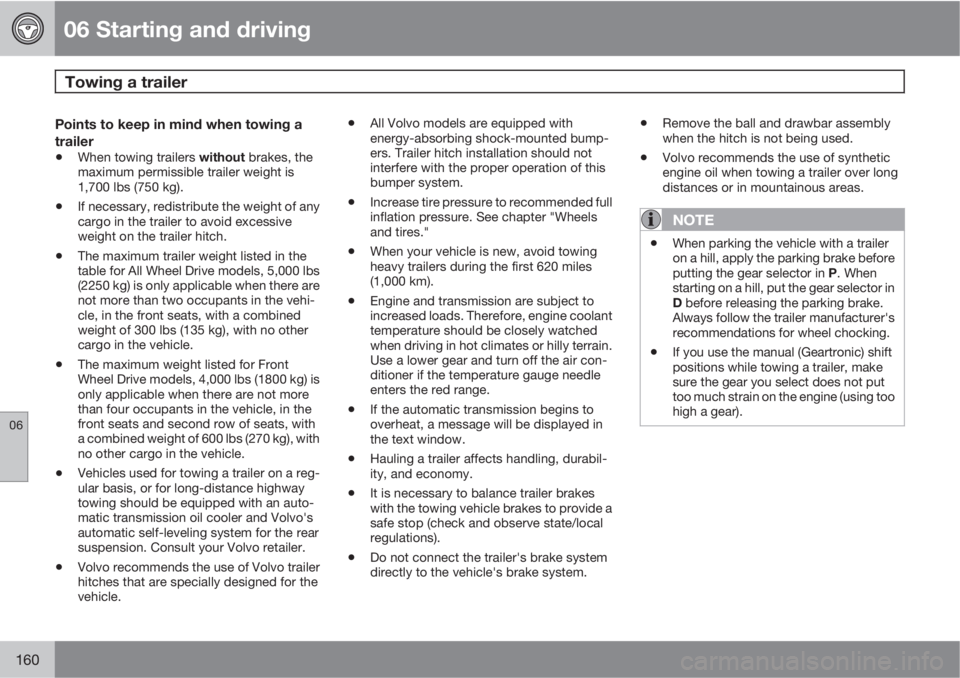 VOLVO XC90 2012  Owner´s Manual 06 Starting and driving
Towing a trailer 
06
160
Points to keep in mind when towing a
trailer
•When towing trailers without brakes, the
maximum permissible trailer weight is
1,700 lbs (750 kg).
•I