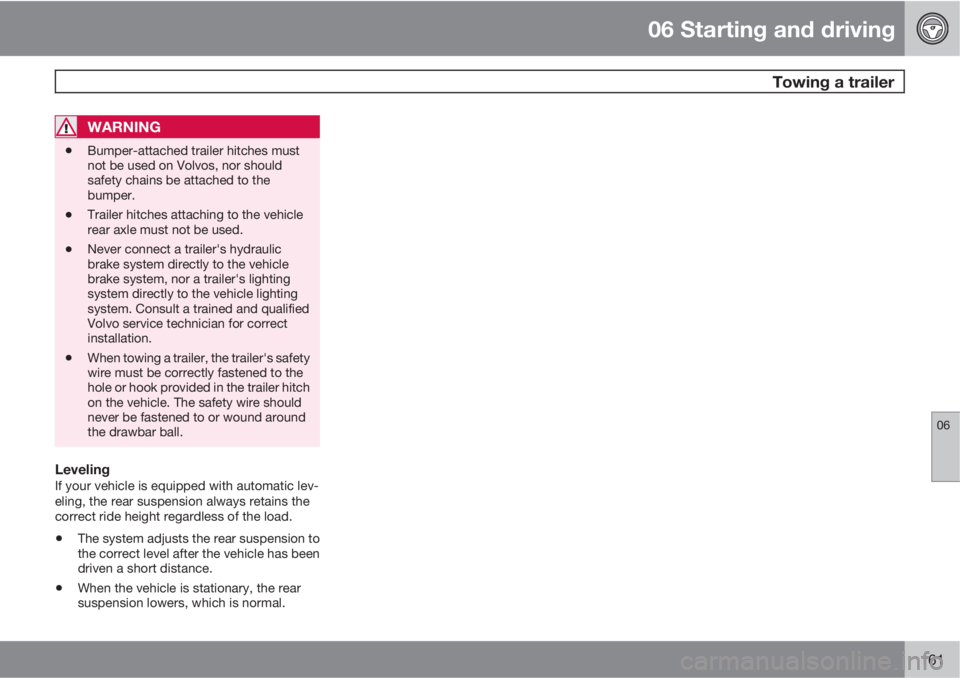 VOLVO XC90 2012  Owner´s Manual 06 Starting and driving
 Towing a trailer
06
161
WARNING
•Bumper-attached trailer hitches must
not be used on Volvos, nor should
safety chains be attached to the
bumper.
•Trailer hitches attaching