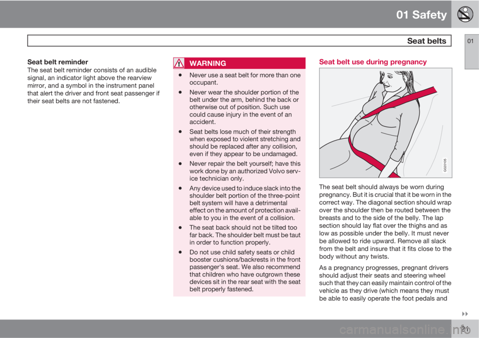 VOLVO XC90 2012  Owner´s Manual 01 Safety
 Seat belts01

21
Seat belt reminderThe seat belt reminder consists of an audible
signal, an indicator light above the rearview
mirror, and a symbol in the instrument panel
that alert the 
