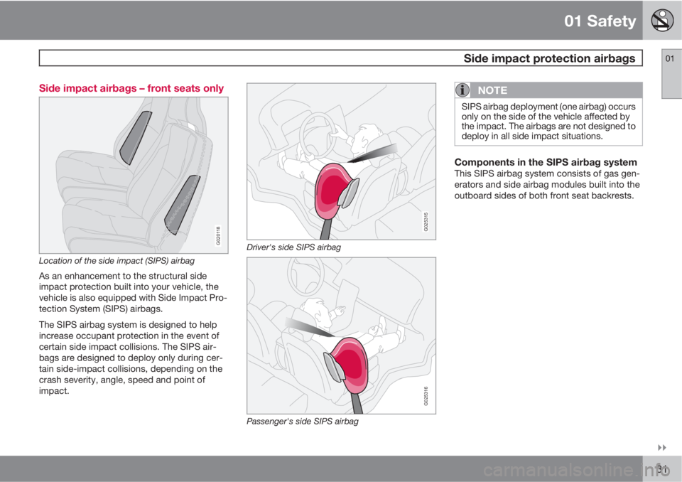 VOLVO XC90 2012  Owner´s Manual 01 Safety
 Side impact protection airbags01

31 Side impact airbags – front seats only
G020118
Location of the side impact (SIPS) airbag
As an enhancement to the structural side
impact protection 